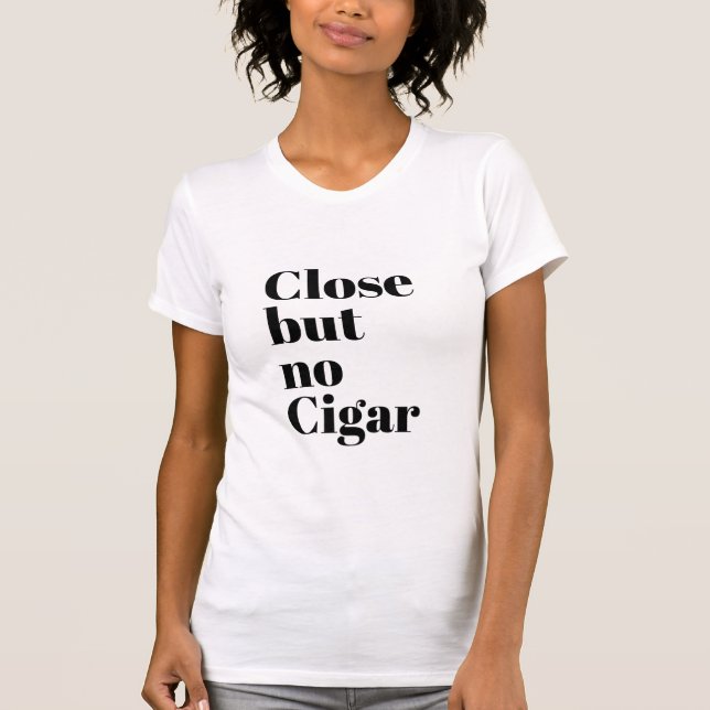Close But No Cigar T-Shirt (Front)