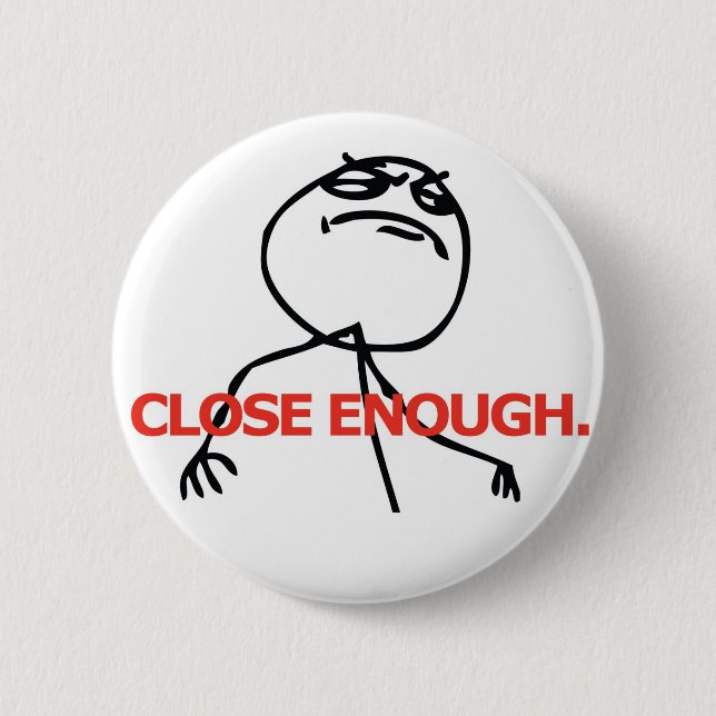 Close Enough 2 Inch Round Button (Front)