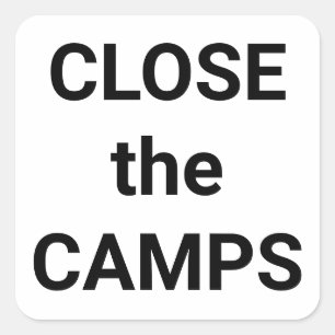 CLOSE the CAMPS bold black text on white protest Square Sticker