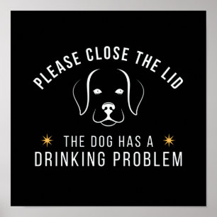 close the lid the dog has a drinking problem poster