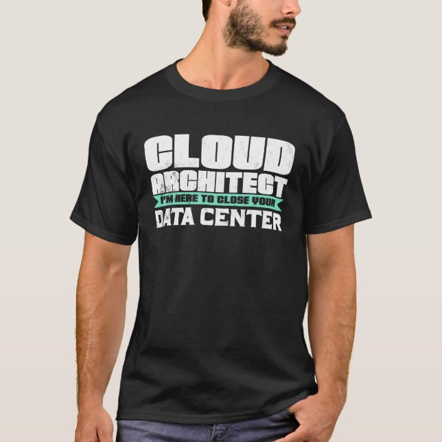 Close Your Data Center Cloud Architect T-Shirt (Front)