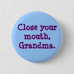 Close your mouth, Grandma. 2 Inch Round Button
