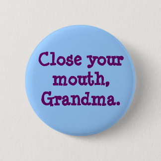 Close your mouth, Grandma. 2 Inch Round Button