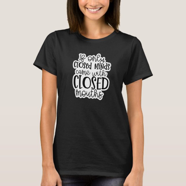Closed Minds Should Come Closed Mouths Mom Funny S T-Shirt (Front)