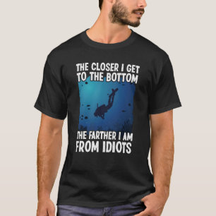 Closer I Get To The Bottom  Scuba Dive Diving T-Shirt