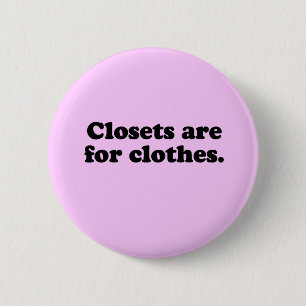 CLOSETS ARE FOR CLOTHES T-SHIRT 2 INCH ROUND BUTTON