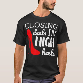 Closing Deals in High Heels Real Estate Agent Real T-Shirt