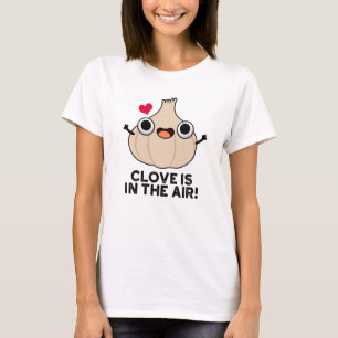 Clove Is In The Air Funny Garlic Pun T-Shirt