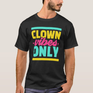 Clown Vibes Only Clowny Circus Birthday Party Come T-Shirt
