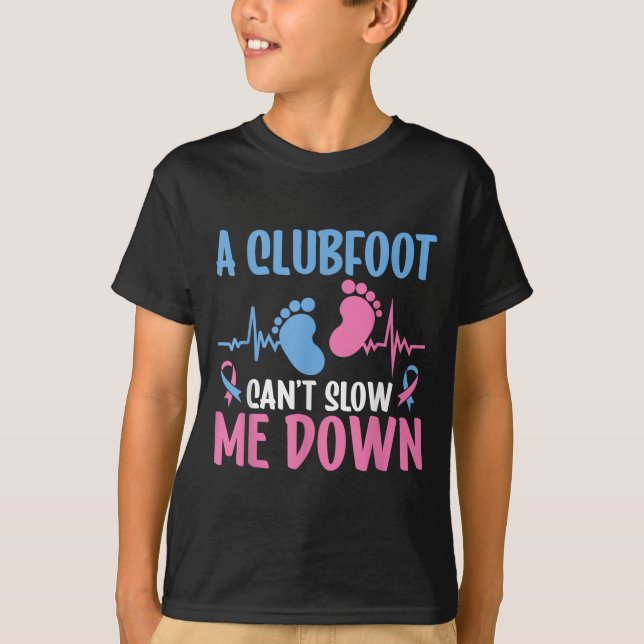 Clubfoot Awareness A Clubfoot Can't Slow Me Down  T-Shirt (Front)