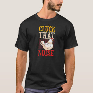 Cluck That Noise Chicken Farmer Joke Humor Pun T-Shirt
