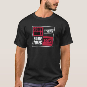 Clumsy Sometimes I Think Sometimes I Don't T-Shirt