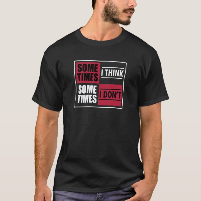Clumsy  Sometimes I Think Sometimes I Don't T-Shirt (Front)