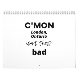 c'mon London, Ontario isn't that bad Calendar