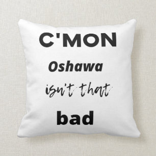 c'mon Oshawa isn't that bad Throw Pillow