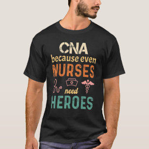 Cna Because Even Nurses Need Heroes Cna Retro Vin T-Shirt