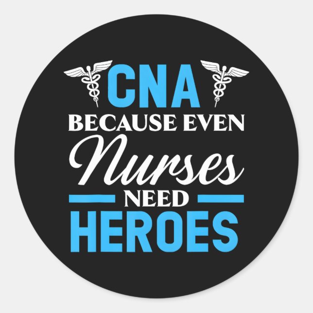 CNA Because Even Nurses Need Heroes Job Hospital Classic Round Sticker (Front)