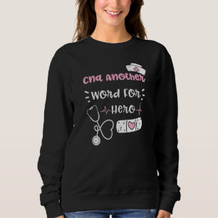 Cna Cna Another Word For Hero  Nurse Sayings Sweatshirt