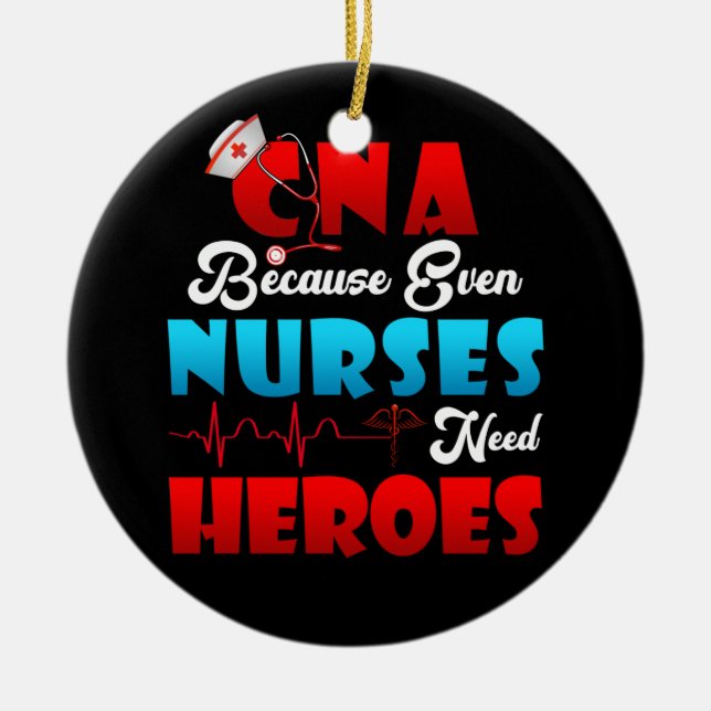CNA Humour Because Even Nurses Need Heroes Nursing Ceramic Ornament (Front)