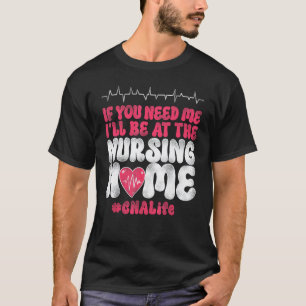 CNA Nurse Certified Nursing Assistant If You Need  T-Shirt