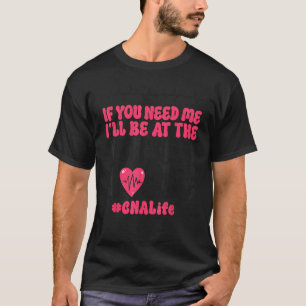 CNA Nurse Certified Nursing Assistant If You Need  T-Shirt