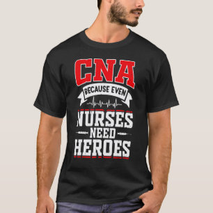 CNA Nurse Humour Because Even Nurses Week Funny Pr T-Shirt