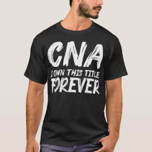 CNA Own Certified Nursing Assistant  T-Shirt