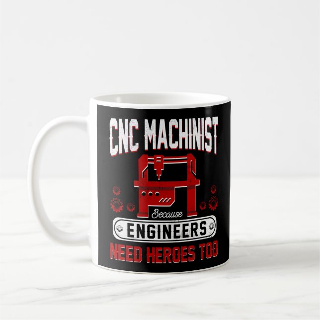 CNC Machinist Because Engineers Need Heroes Too Coffee Mug (Left)