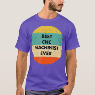 Cnc Machinist Best Cnc Machinist Ever T-Shirt