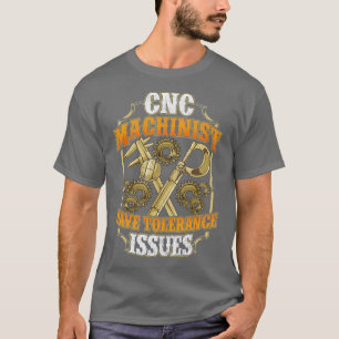 CNC Machinist Have Tolerance Issues Funny CNC T-Shirt