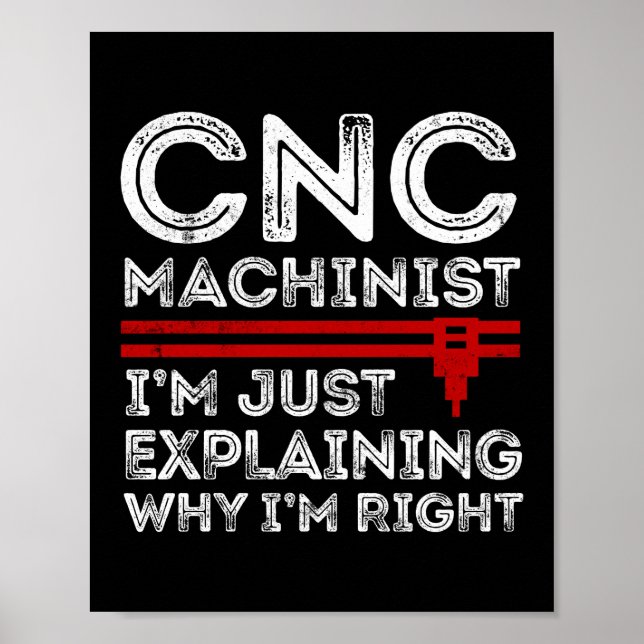 CNC Machinist I'm Just Explaining Why I'm Right Poster (Front)
