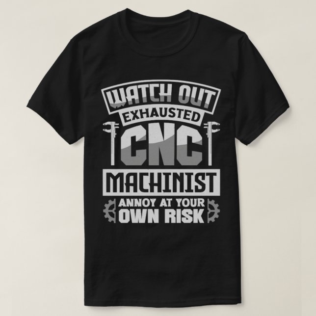 Cnc Machinist Metalworker Machining Watch Out T-Shirt (Design Front)