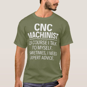 CNC Machinist Of course I talk to myself T-Shirt