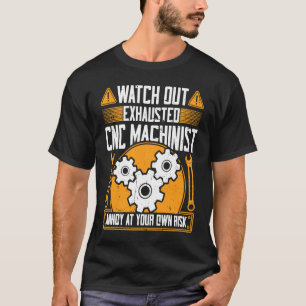 CNC Machinist Watch Out Exhausted CNC Machinist T-Shirt