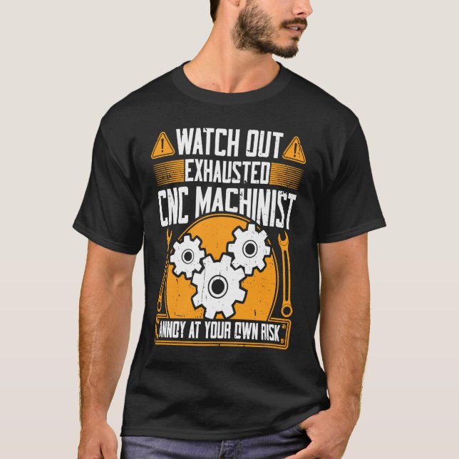 CNC Machinist  Watch Out Exhausted CNC Machinist T-Shirt (Front)