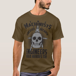 CNC Machinists Were Created Engineers Need T-Shirt