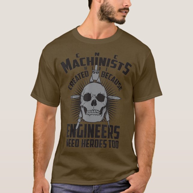 CNC Machinists Were Created  Engineers Need T-Shirt (Front)