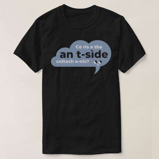 Co ris a tha an tside coltach anis Scottish Gaelic T-Shirt (Design Front)