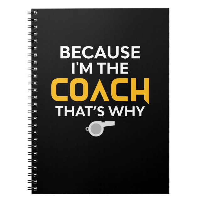Coach-Because I'm the Coach That's Why Notebook (Front)