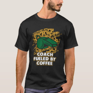 Coach Fuelled By Coffee Coaching Humour Mentor T-Shirt