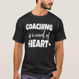 Coaching Is A Work Of Heart Lead Mentor Coaching A T-Shirt
