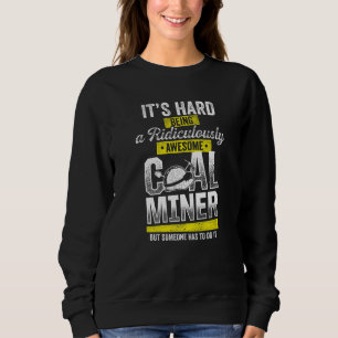 Coal Miner Awesome Mining Mine Worker 1 Sweatshirt