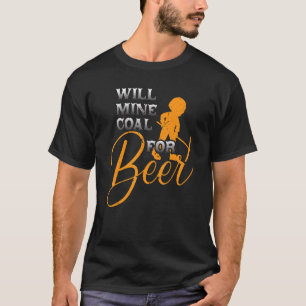 Coal Miner For Beer Mining Mine Worker T-Shirt