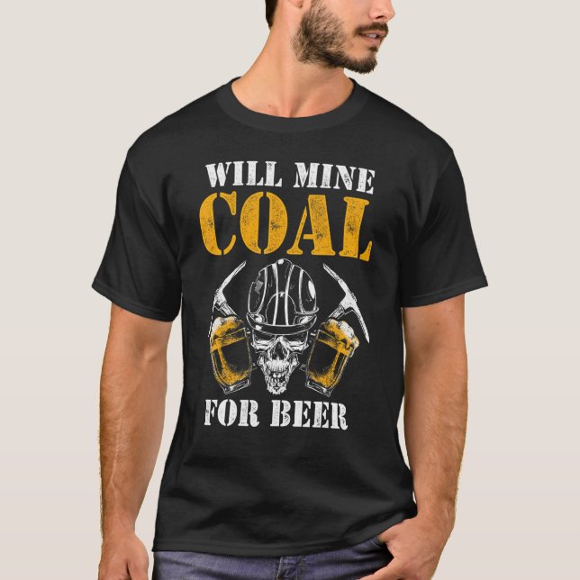 Coal Miner For Beer   Mining Mine Worker T-Shirt (Front)
