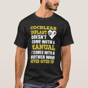 Cochlear Implant It Comes With A Mother Who Never T-Shirt