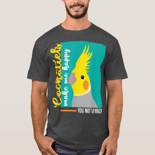 Cockatiel T Funny Gift Bird Owners Make Me Happy  T-Shirt