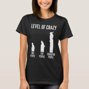 Cockatoo Owner Level of Crazy Cockatoos Parrots Pe T-Shirt