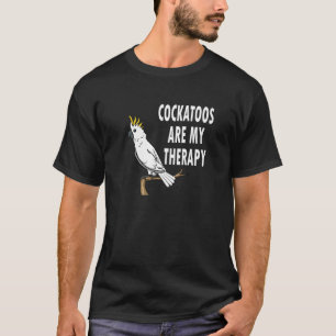 Cockatoos As Therapy Saying Ironic Quote T-Shirt