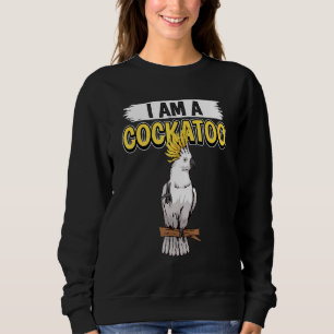 Cockatoos Quote Parrot I Am A Cockatoo Sweatshirt