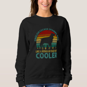 Cocker Spaniel Dad Like A Regular Dad But Cooler F Sweatshirt